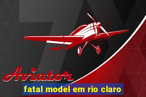 fatal model em rio claro